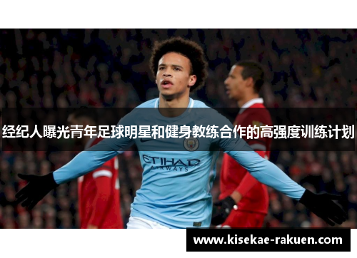 经纪人曝光青年足球明星和健身教练合作的高强度训练计划